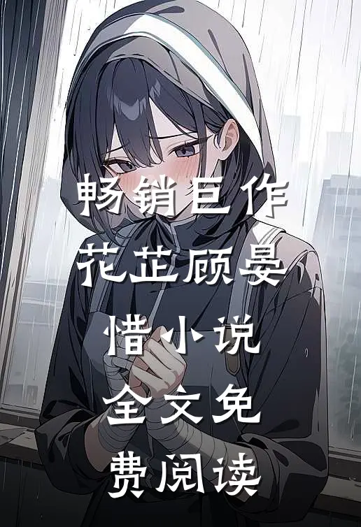 畅销巨作花芷顾晏惜小说全文免费阅读