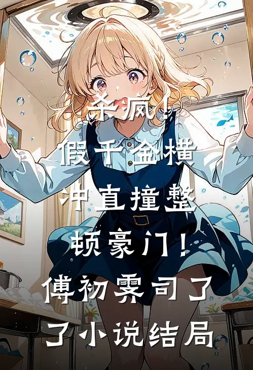 杀疯！假千金横冲直撞整顿豪门！傅初霁司了了小说结局