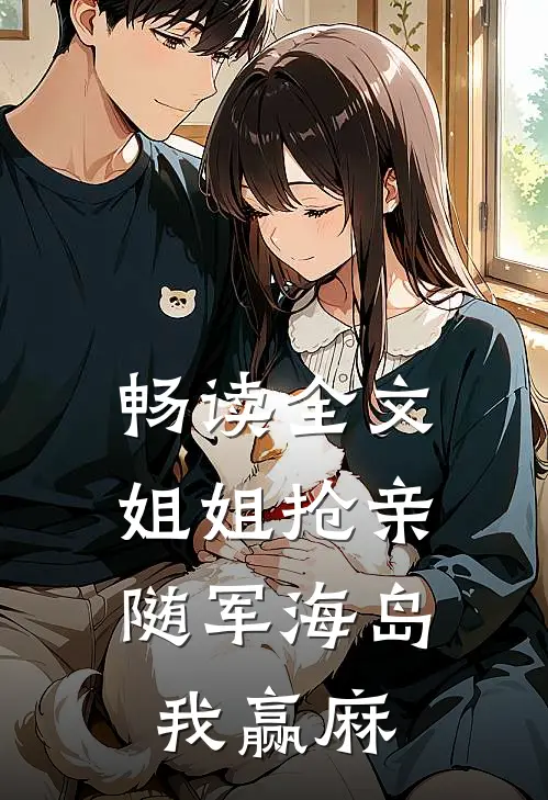 畅读全文姐姐抢亲，随军海岛我赢麻