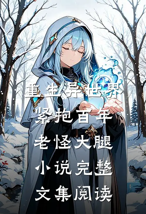 重生异世界紧抱百年老怪大腿小说完整文集阅读