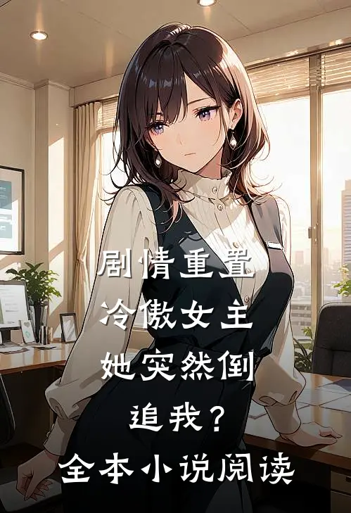 剧情重置,冷傲女主她突然倒追我?全本阅读免费