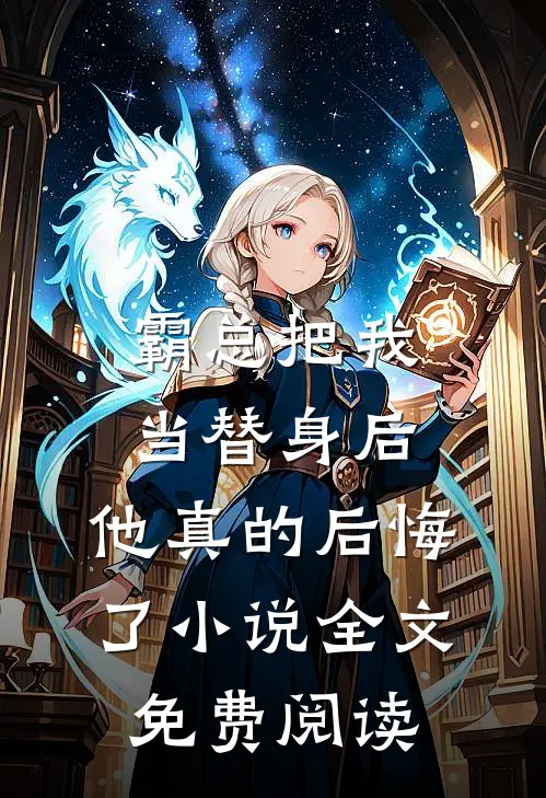 霸总把我当替身后，他真的后悔了小说全文免费阅读