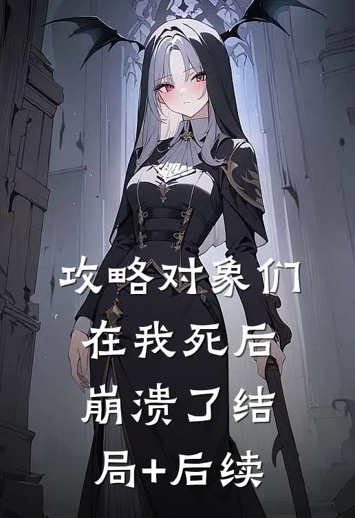 攻略对象们在我死后崩溃了结局+后续