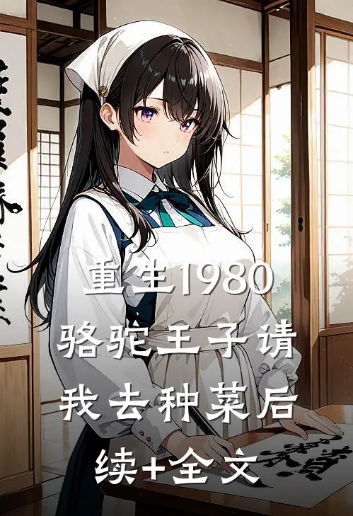 重生1980，骆驼王子请我去种菜后续+全文