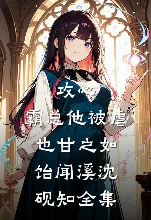 攻心：霸总他被虐也甘之如饴闻溪沈砚知全集