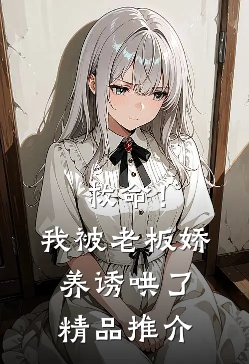 救命!我被老板娇养诱哄了精品推介