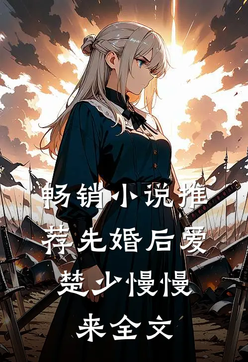 畅销小说推荐先婚后爱,楚少慢慢来全文