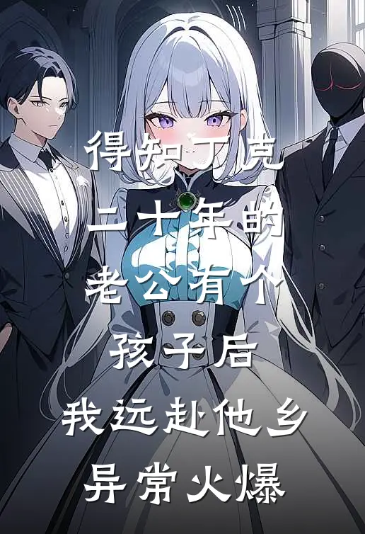 得知丁克二十年的老公有个孩子后，我远赴他乡异常火爆