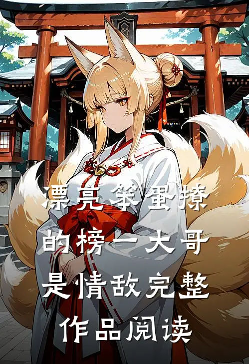 漂亮笨蛋撩的榜一大哥是情敌完整作品阅读