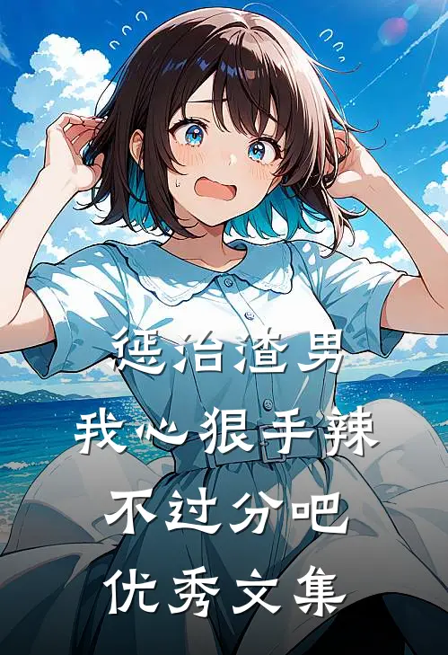 惩治渣男，我心狠手辣不过分吧优秀文集