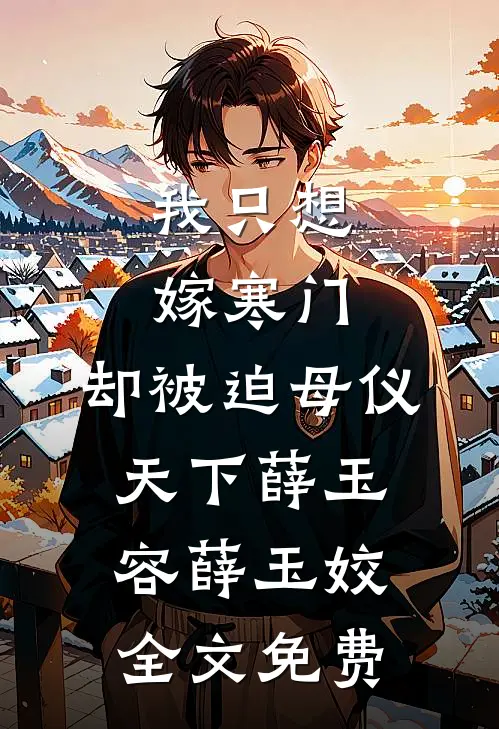 我只想嫁寒门，却被迫母仪天下薛玉容薛玉姣全文免费