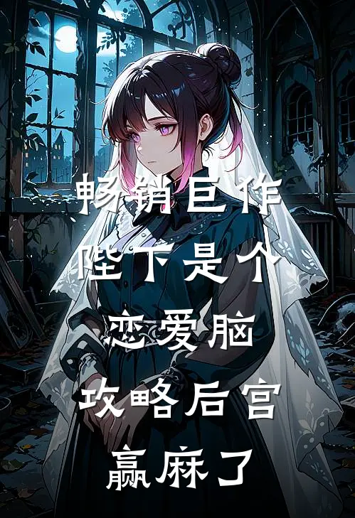 畅销巨作陛下是个恋爱脑，攻略后宫赢麻了