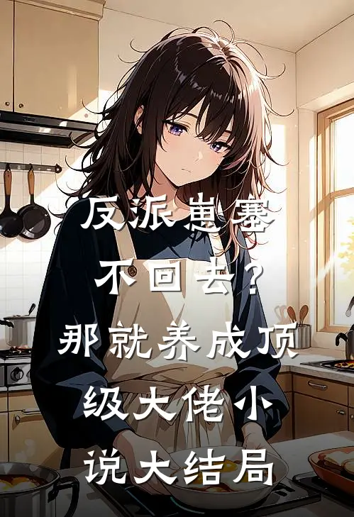 反派崽塞不回去？那就养成顶级大佬小说大结局