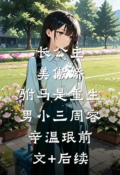 长公主美傲娇，驸马是重生男小三周容辛温珉前文+后续