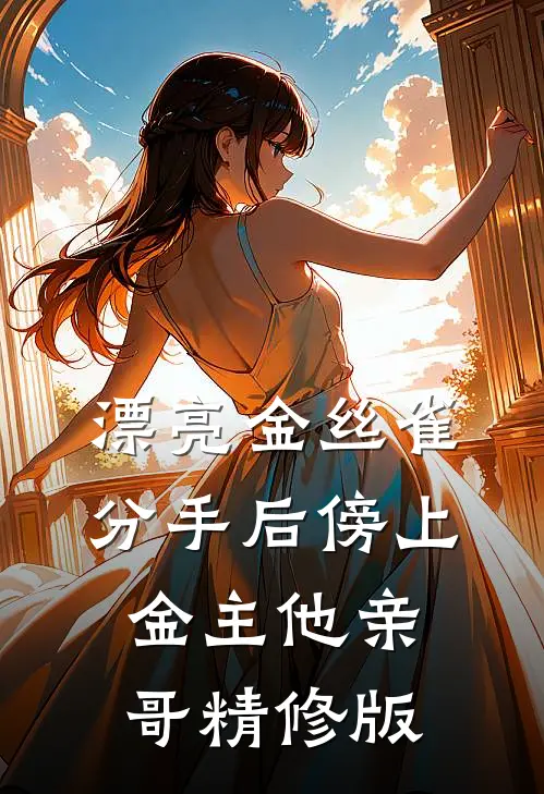 漂亮金丝雀分手后傍上金主他亲哥精修版