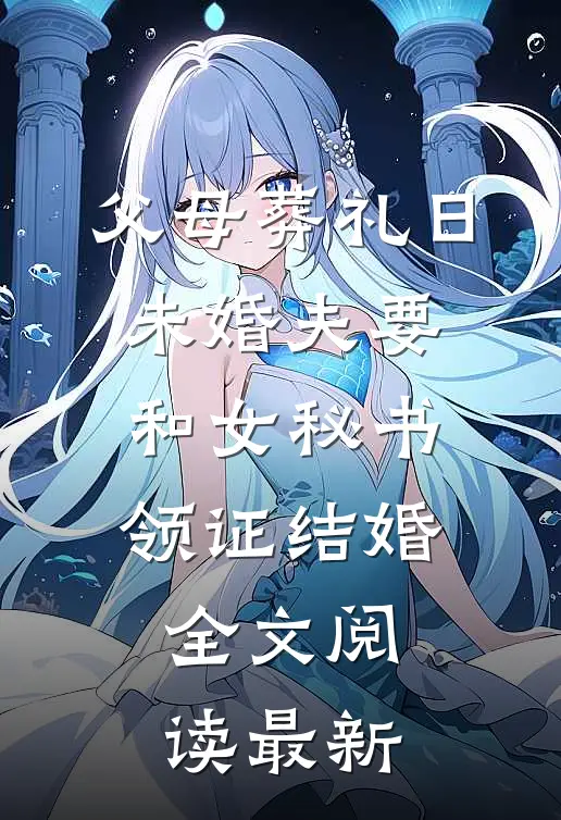 父母葬礼日，未婚夫要和女秘书领证结婚全文阅读最新