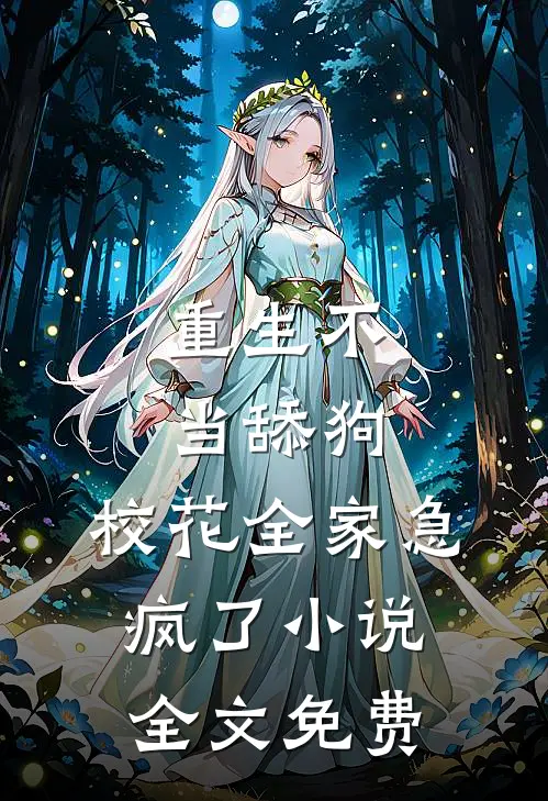 重生不当舔狗，校花全家急疯了小说全文免费
