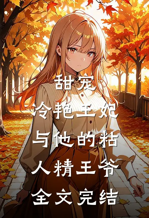 甜宠：冷艳王妃与他的粘人精王爷全文完结