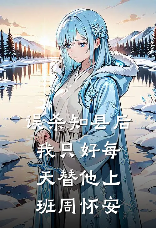 误杀知县后，我只好每天替他上班周怀安