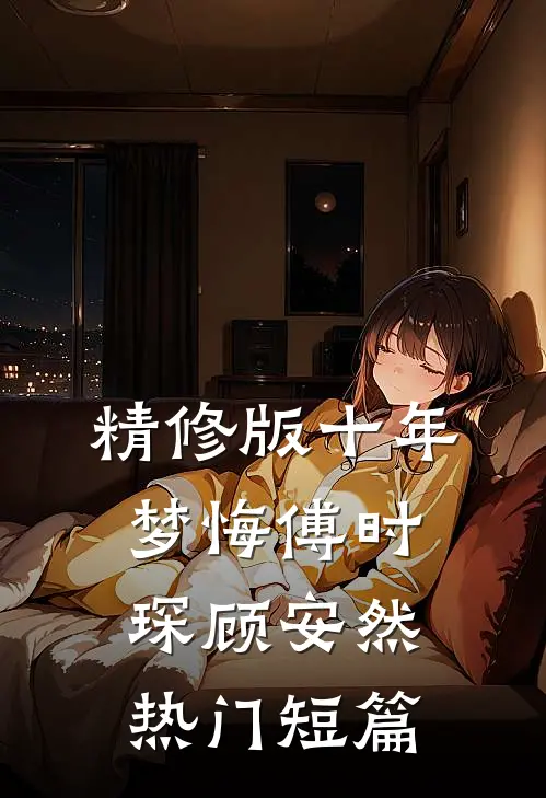 精修版十年梦悔傅时琛顾安然热门短篇