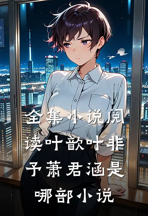 全集小说阅读叶歆叶非予萧君涵是哪部小说