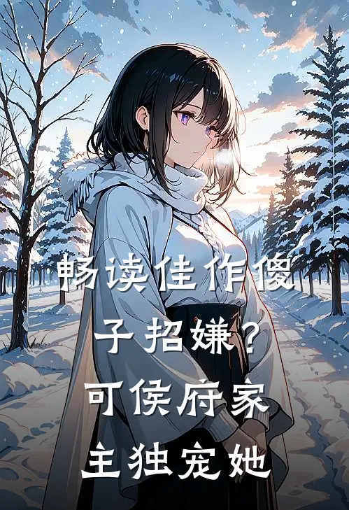 畅读佳作傻子招嫌？可侯府家主独宠她
