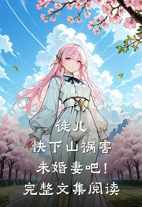 徒儿，快下山祸害未婚妻吧！完整文集阅读