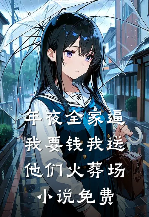 年夜全家逼我要钱我送他们火葬场小说免费