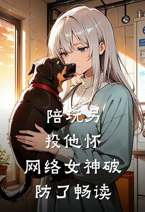 陪玩另投他怀，网络女神破防了畅读