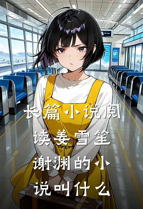 长篇小说阅读姜雪笙谢渊的小说叫什么