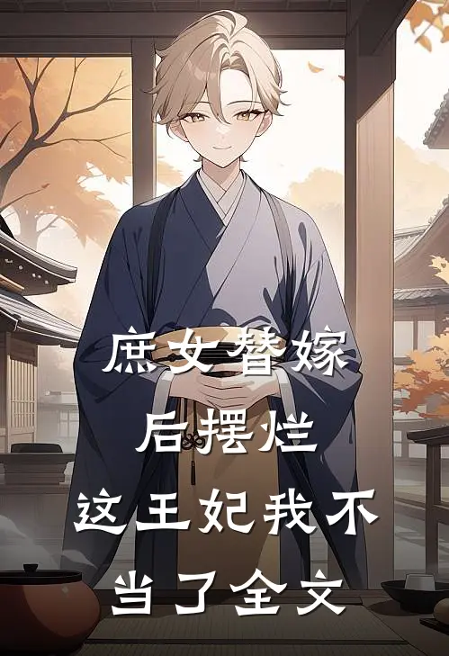 庶女替嫁后摆烂,这王妃我不当了全文阅读
