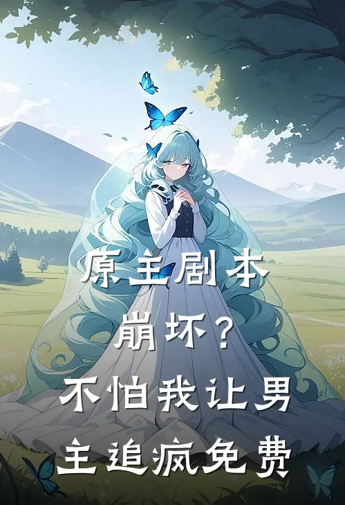 原主剧本崩坏？不怕，我让男主追疯免费