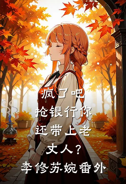 疯了吧，抢银行你还带上老丈人？李修苏婉番外