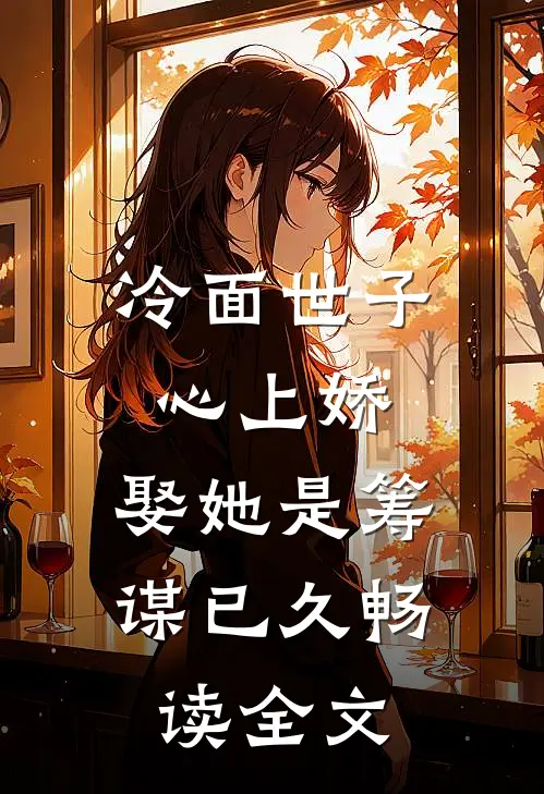 冷面世子心上娇：娶她是筹谋已久畅读全文