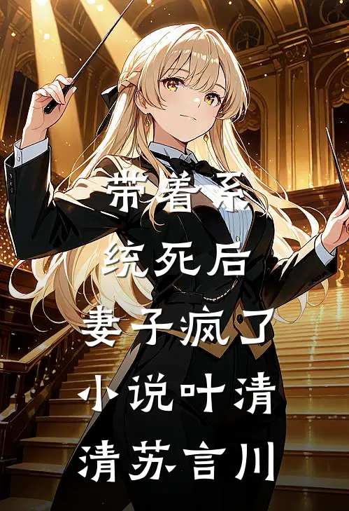 带着系统死后，妻子疯了小说叶清清苏言川