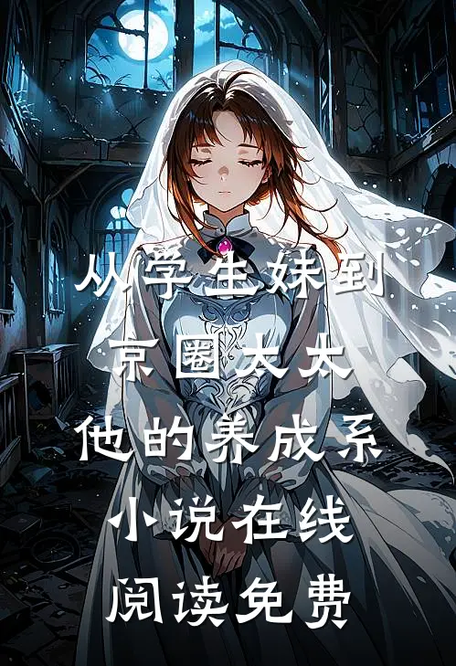 从学生妹到京圈太太：他的养成系小说在线阅读免费