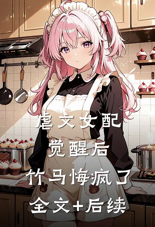 虐文女配觉醒后，竹马悔疯了全文+后续