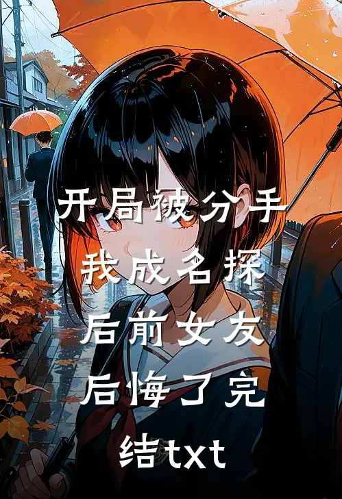 开局被分手，我成名探后前女友后悔了完结txt