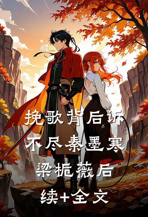 挽歌背后诉不尽秦墨寒梁栀薇后续+全文