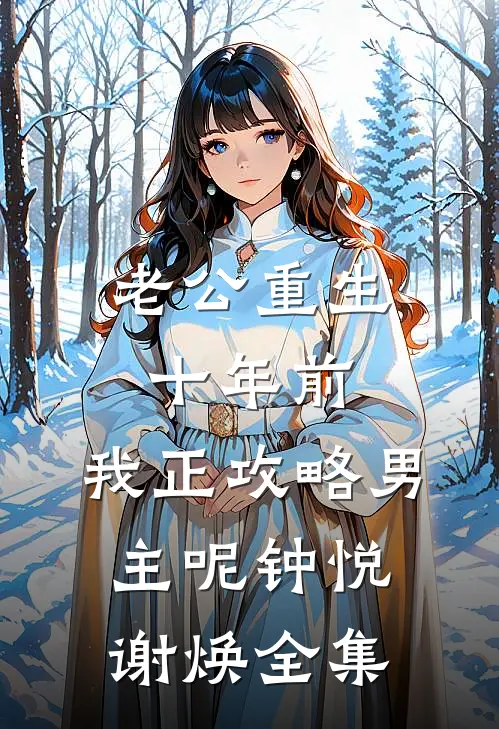 老公重生十年前，我正攻略男主呢钟悦谢焕全集