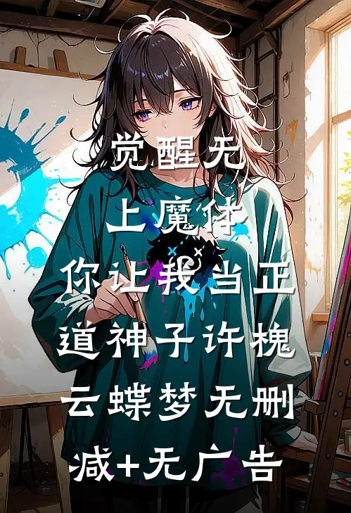 觉醒无上魔体，你让我当正道神子许槐云蝶梦无删减+无广告