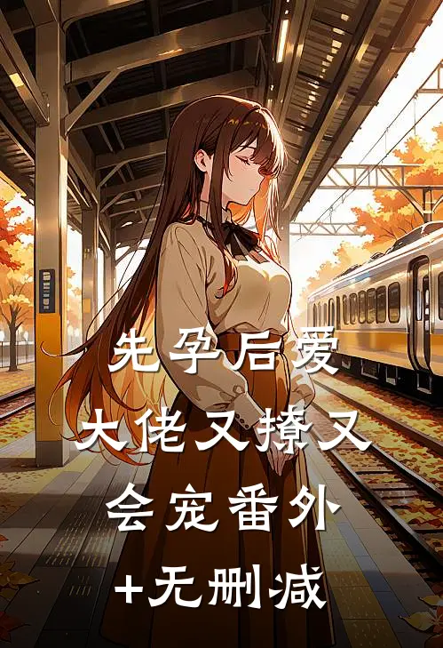 先孕后爱，大佬又撩又会宠番外+无删减