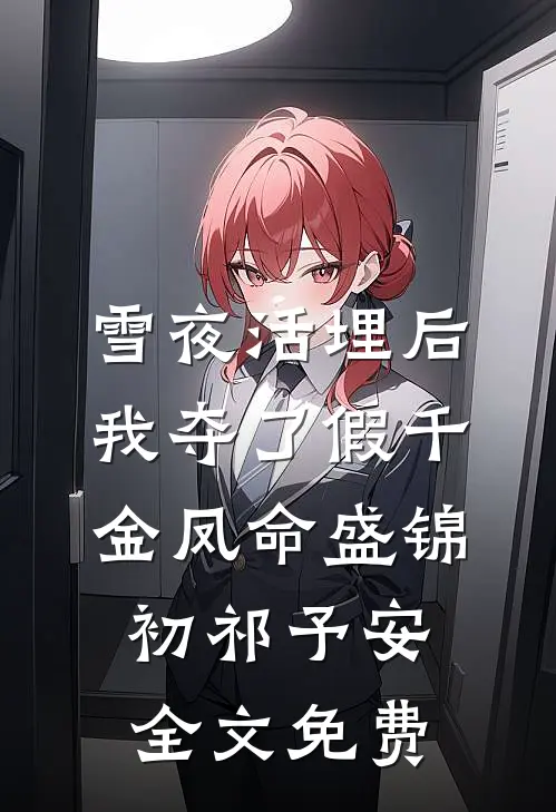 雪夜活埋后，我夺了假千金凤命盛锦初祁予安全文免费