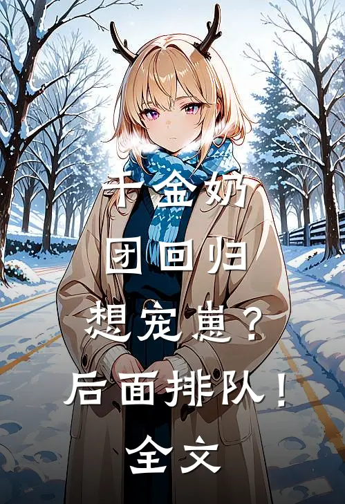千金奶团回归：想宠崽？后面排队！全文