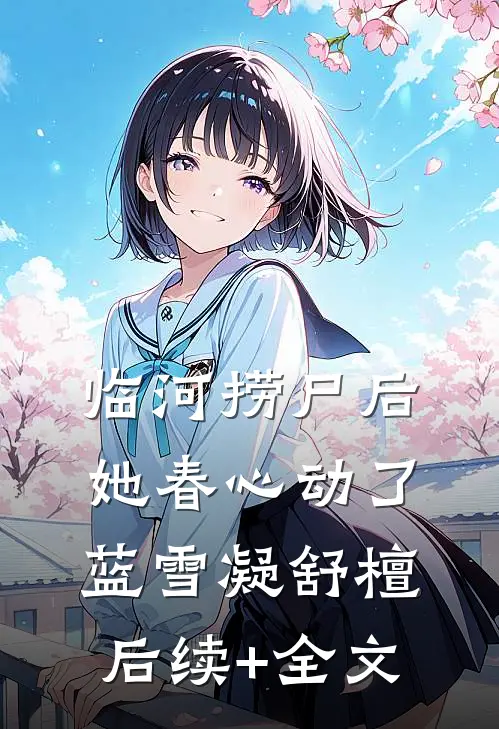 临河捞尸后，她春心动了蓝雪凝舒檀后续+全文