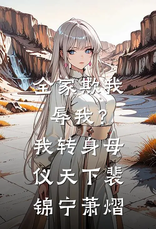 全家欺我辱我？我转身母仪天下裴锦宁萧熠
