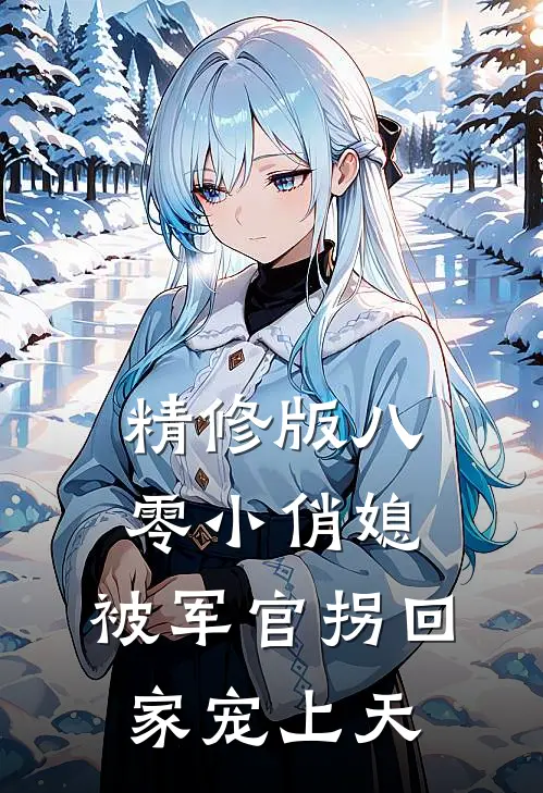 精修版八零小俏媳，被军官拐回家宠上天