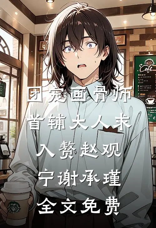 团宠画骨师：首辅大人求入赘赵观宁谢承瑾全文免费