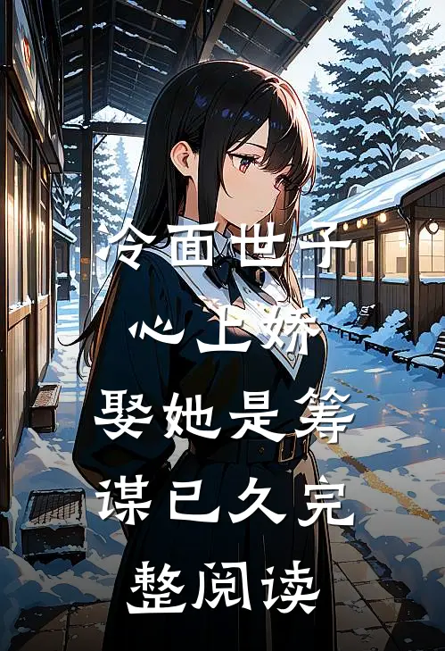 冷面世子心上娇：娶她是筹谋已久完整阅读