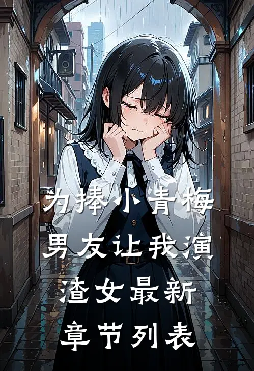 为捧小青梅，男友让我演渣女最新章节列表